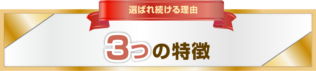選ばれ続ける理由 3つの特徴