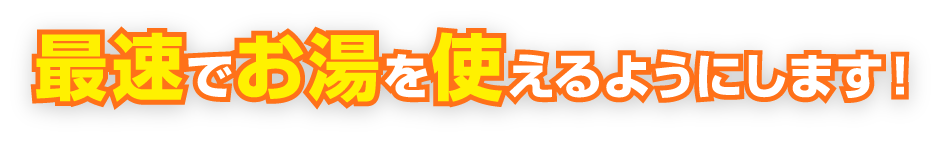最速でお湯を使えるようにします!